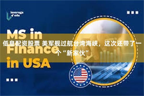 低息配资股票 美军舰过航台湾海峡，这次还带了一个“新家伙”