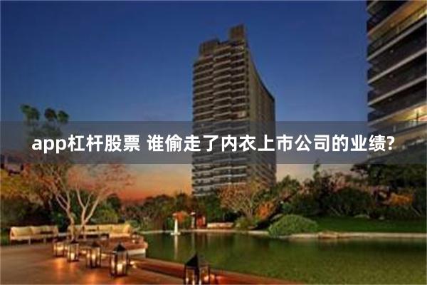 app杠杆股票 谁偷走了内衣上市公司的业绩?