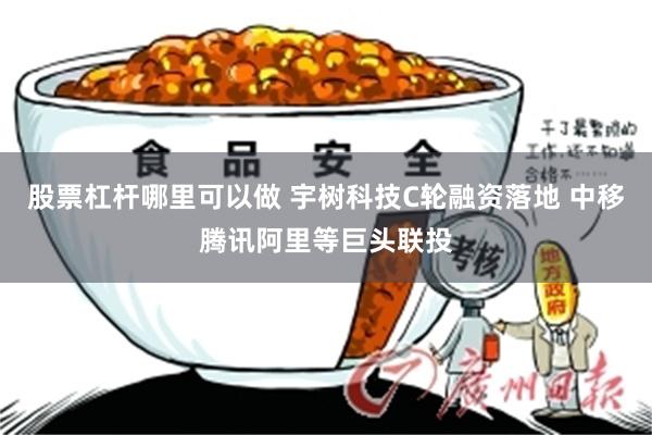 股票杠杆哪里可以做 宇树科技C轮融资落地 中移腾讯阿里等巨头联投