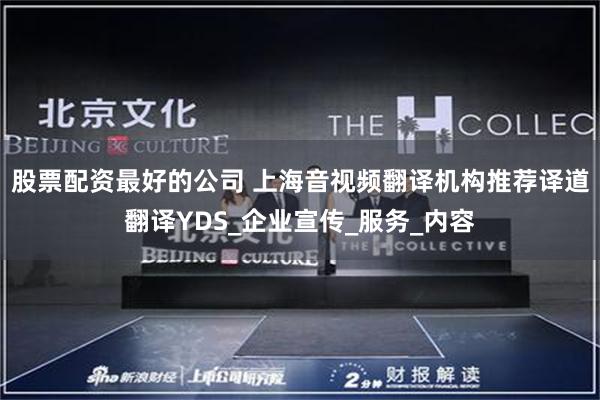 股票配资最好的公司 上海音视频翻译机构推荐译道翻译YDS_企业宣传_服务_内容