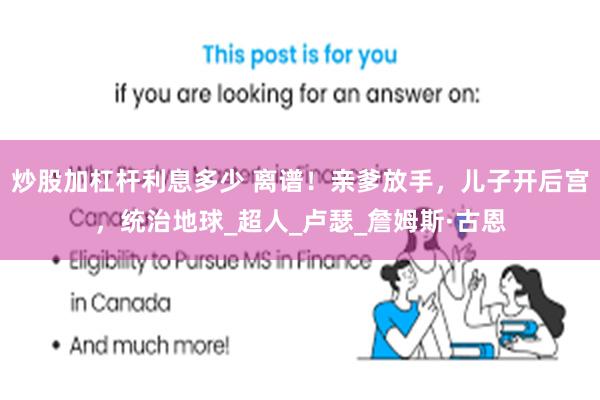 炒股加杠杆利息多少 离谱！亲爹放手，儿子开后宫，统治地球_超人_卢瑟_詹姆斯·古恩