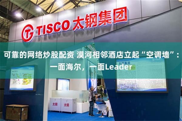 可靠的网络炒股配资 漠河相邻酒店立起“空调墙”：一面海尔，一面Leader